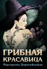 Грибная красавица (СИ) - Дорогожицкая Маргарита Сергеевна (книги хорошего качества .txt) 📗