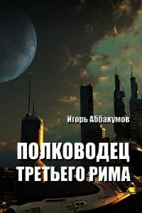 Полководец Третьего Рима (СИ) - Аббакумов Игорь Николаевич (книги регистрация онлайн .txt) 📗