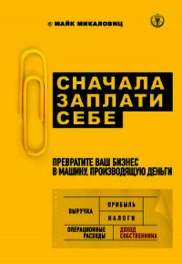 Сначала заплати себе. Превратите ваш бизнес в машину, производящую деньги - Микаловиц Майк (читать книги онлайн без сокращений txt) 📗