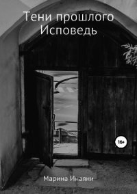 Тени прошлого. Исповедь (СИ) - Инаяни Марина (бесплатные книги онлайн без регистрации .TXT) 📗