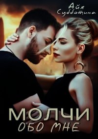 Молчи обо мне (СИ) - Субботина Айя (бесплатная библиотека электронных книг TXT) 📗