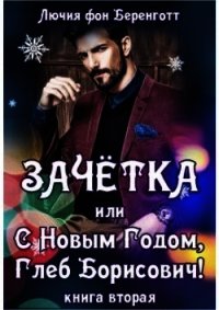 Зачетка, или с Новым Годом, Глеб Борисович&#33; Книга 2 (СИ) - фон Беренготт Лючия (книги онлайн читать бесплатно .txt) 📗