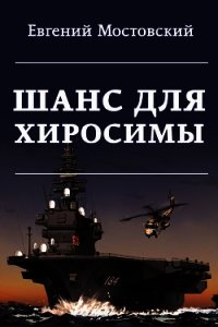 Шанс для Хиросимы (СИ) - Мостовский Евгений (книги без регистрации бесплатно полностью сокращений .TXT) 📗