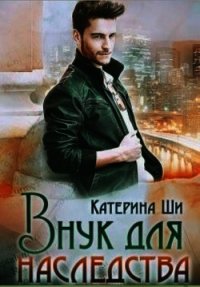 Внук для наследства (СИ) - Ши Катерина (книги без регистрации бесплатно полностью .txt) 📗