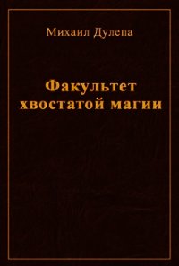 Факультет хвостатой магии (СИ) - Дулепа Михаил "Книжный Червь" (хороший книги онлайн бесплатно .txt) 📗