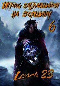 Игрок, забравшийся на вершину. Том 6 (СИ) - "Leach23" (книги бесплатно .txt) 📗