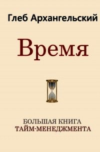 Время. Большая книга тайм-менеджмента - Архангельский Глеб (читаем книги онлайн бесплатно без регистрации txt) 📗