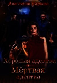 Хорошая адептка - мертвая адептка (СИ) - Маркова Анастасия (читать книги онлайн без сокращений TXT) 📗