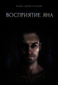 Восприятие Яна (СИ) - Шайсултанов Ильяс (смотреть онлайн бесплатно книга txt) 📗