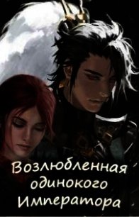 Возлюбленная одинокого императора (СИ) - "Skazka569" (читать книги онлайн бесплатно серию книг txt) 📗