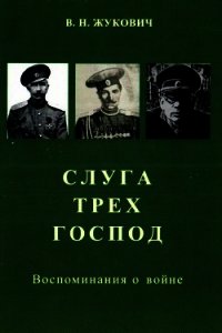 Слуга трех господ (Воспоминания о войне) - Жукович Василий Николаевич (бесплатные книги полный формат .TXT) 📗