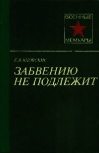 Забвению не подлежит - Яцовскис Евсей Яковлевич (книги онлайн полные TXT) 📗