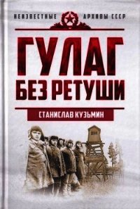 ГУЛАГ без ретуши - Кузьмин Станислав Иванович (серия книг TXT) 📗