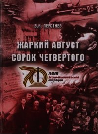 Жаркий август сорок четвертого (К 70-летию Ясско-Кишиневской операции и освобождения г. Бендеры - Перстнев Владимир Игоревич