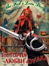 История любви дурака (СИ) - Сабатини Рафаэль (читать книги бесплатно полные версии txt) 📗