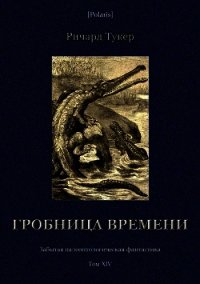 Гробница времени (Забытая палеонтологическая фантастика. Том XIV) - Тукер Ричард (читать книгу онлайн бесплатно без TXT) 📗