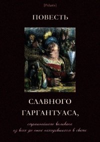 Повесть славного Гаргантуаса, страшнейшего великана из всех до ныне находившихся в свете - неизвестный автор