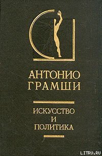 Искусство и политика - Грамши Антонио (книги онлайн бесплатно .txt) 📗