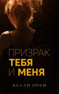 Призрак тебя и меня (ЛП) - Орам Келли (онлайн книги бесплатно полные .txt) 📗