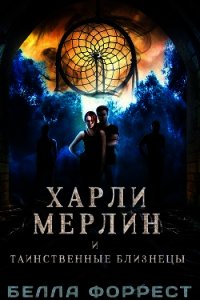 Харли Мерлин и таинственные близнецы (ЛП) - Форрест Белла (книга читать онлайн бесплатно без регистрации txt) 📗