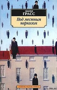 Под местным наркозом - Грасс Гюнтер (книги онлайн бесплатно серия TXT) 📗