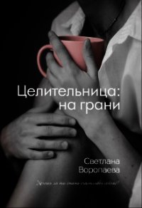 Целительница: на грани (СИ) - Воропаева Светлана (читать хорошую книгу .txt) 📗