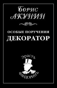 Особые поручения: Декоратор - Акунин Борис (читать книги онлайн без сокращений .TXT) 📗