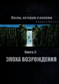 Жизнь, которую я изменю. Книга 3: Эпоха возрождения (СИ) - "Кицунэ Миято" (книги без сокращений .txt) 📗