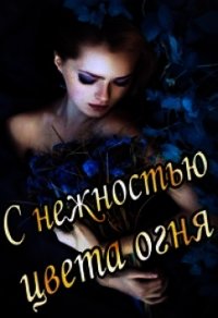 С нежностью цвета огня (СИ) - Тэль Аадет (лучшие книги читать онлайн TXT) 📗