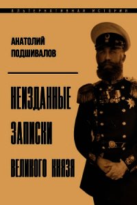 Неизданные записки Великого князя (СИ) - Подшивалов Анатолий Анатольевич (читать книги онлайн полностью TXT) 📗