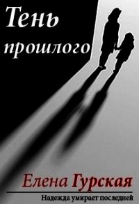 Тень прошлого (СИ) - Гурская Елена (лучшие книги читать онлайн .TXT) 📗