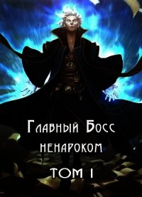 Главный Босс ненароком. Том I (СИ) - "Оро Призывающий" (читаем книги онлайн без регистрации .txt) 📗