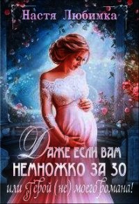 Даже если вам немножко за 30, или Герой (не) моего романа&#33; (СИ) - Любимка Настя (книги онлайн читать бесплатно TXT) 📗