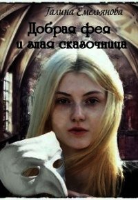 Добрая фея и злая сказочница (СИ) - Емельянова Галина (книги без регистрации бесплатно полностью TXT) 📗