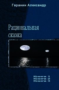 Рациональная сказка. Трилогия (СИ) - Гаранин Александр Николаевич (смотреть онлайн бесплатно книга .TXT) 📗