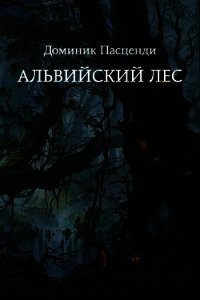 Альвийский лес (СИ) - Пасценди Доминик Григорьевич (книги без регистрации бесплатно полностью сокращений txt) 📗