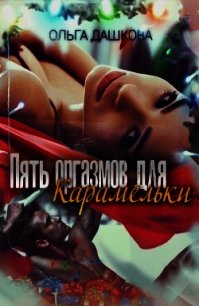 Пять оргазмов для Карамельки (СИ) - Дашкова Ольга (книги хорошего качества .TXT) 📗