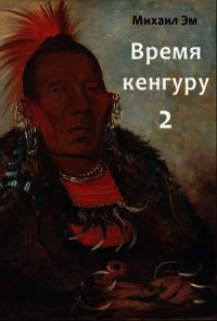 Время кенгуру. Книга 2 (СИ) - Эм Михаил (бесплатные версии книг .txt) 📗