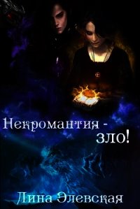 Некромантия - зло&#33; (СИ) - Элевская Лина (бесплатные онлайн книги читаем полные версии .txt) 📗