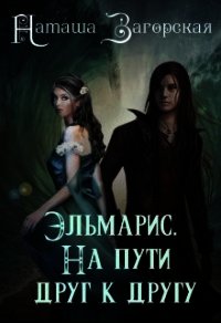 Эльмарис. На пути друг к другу (СИ) - Загорская Наташа (читать книги онлайн полностью без регистрации txt) 📗