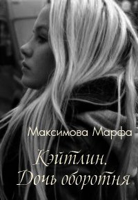 Кэйтлин. Дочь оборотня (СИ) - Максимова Марфа (читать полностью бесплатно хорошие книги TXT) 📗