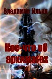 Кое-что об архимагах (СИ) - Ильин Владимир Алексеевич (электронная книга txt) 📗