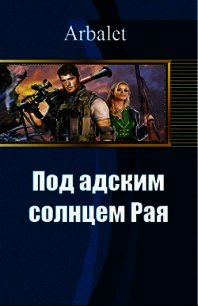 Под адским солнцем Рая (СИ) - "Arbalet" (читать книги онлайн полностью без регистрации txt) 📗