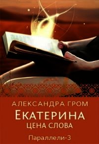 Екатерина. Цена слова (СИ) - Гром Александра (книги полные версии бесплатно без регистрации TXT) 📗