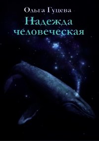 Надежда человеческая (СИ) - Гуцева Ольга (лучшие книги онлайн TXT) 📗