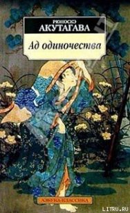 Ад одиночества - Акутагава Рюноскэ (книги онлайн бесплатно .txt) 📗