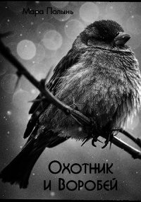 Охотник и Воробей (СИ) - Полынь Мара Леонидовна (библиотека книг .TXT) 📗