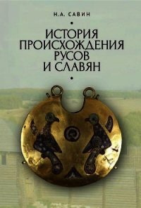 История происхождения русов и славян - Савин Николай (лучшие книги без регистрации TXT) 📗