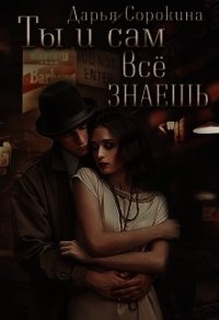 Ты и сам всё знаешь (СИ) - Сорокина Дарья (читать книгу онлайн бесплатно полностью без регистрации .TXT) 📗