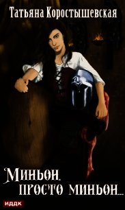 Миньон, просто миньон… - Коростышевская Татьяна "фантазерка" (книги бесплатно без регистрации полные txt) 📗